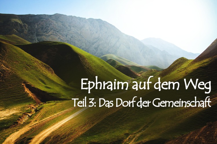 Ephraim auf dem Weg – 3. Das Dorf der Gemeinschaft