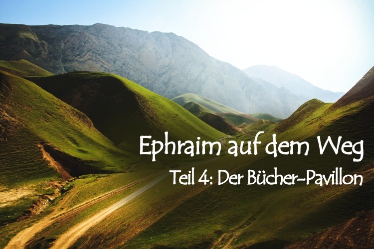 Ephraim auf dem Weg – 4. Der Bücher-Pavillon