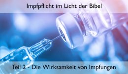 Impfpflicht im Licht der Bibel (Teil 2) – Die Wirksamkeit von Impfungen