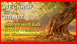 Bitteres wird süß, YHWHs Kreisläufe der Wiederherstellung -Teil 2 / Weckruf für die Braut -Episode 136